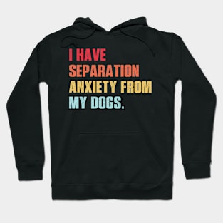 I Have Separation Anxiety From My Dogs Vintage Dog Lovers Hoodie